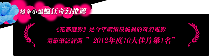 《花都魅影》是今年劇情最詭異的奇幻電影;電影筆記評選 ”2012年度10大佳片第1名”